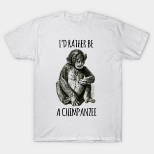 I'd rather be a chimpanzee T-Shirt